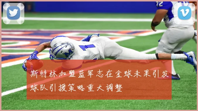 斯特林加盟蓝军志在金球未果引发球队引援策略重大调整