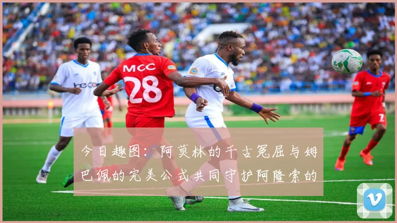 今日趣图：阿莫林的千古冤屈与姆巴佩的完美公式共同守护阿隆索的传奇故事